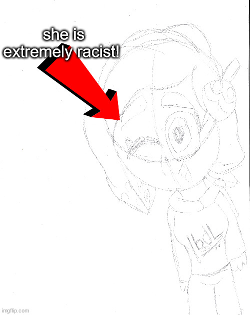 she is extremely racist! | made w/ Imgflip meme maker
