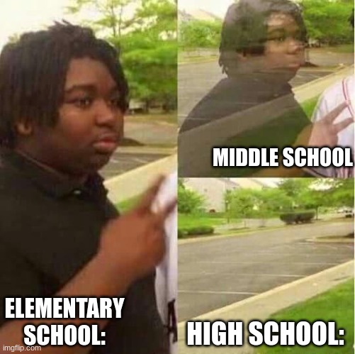 disappearing  | MIDDLE SCHOOL; ELEMENTARY SCHOOL:; HIGH SCHOOL: | image tagged in disappearing | made w/ Imgflip meme maker
