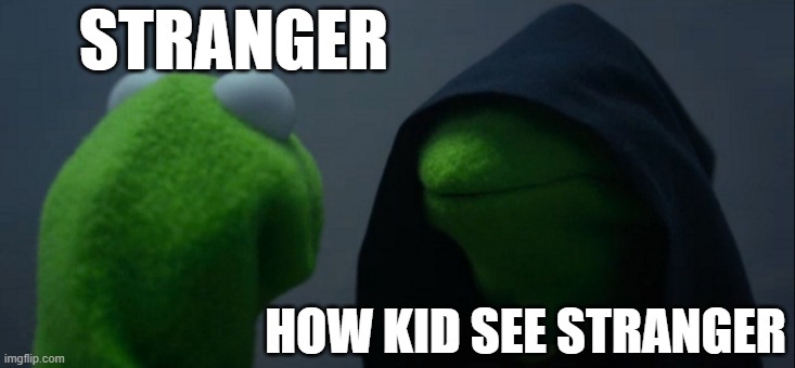 no idea what to call it | STRANGER; HOW KID SEE STRANGER | image tagged in memes,evil kermit | made w/ Imgflip meme maker