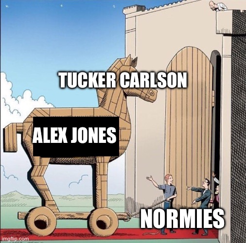 Tucker Carlson Alex Jones Trojan Horse | TUCKER CARLSON; ALEX JONES; NORMIES | image tagged in trojan horse,tucker carlson,alex jones | made w/ Imgflip meme maker