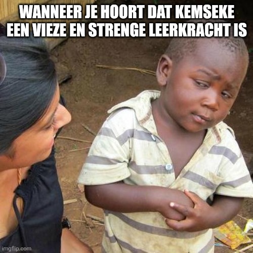 Third World Skeptical Kid Meme | WANNEER JE HOORT DAT KEMSEKE EEN VIEZE EN STRENGE LEERKRACHT IS | image tagged in memes,third world skeptical kid | made w/ Imgflip meme maker