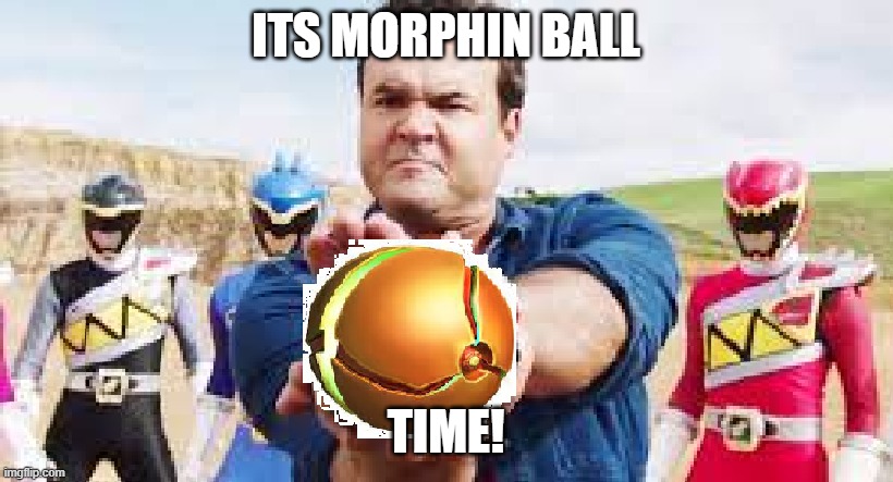 ITS MORPHIN BALL; TIME! | image tagged in power rangers | made w/ Imgflip meme maker