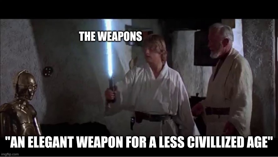 An elegant weapon for a more civilized age | THE WEAPONS "AN ELEGANT WEAPON FOR A LESS CIVILLIZED AGE" | image tagged in an elegant weapon for a more civilized age | made w/ Imgflip meme maker