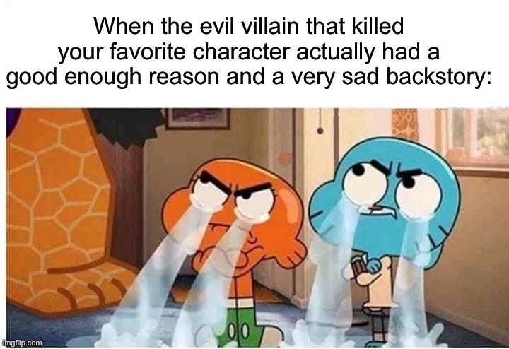 Zad | When the evil villain that killed your favorite character actually had a good enough reason and a very sad backstory: | image tagged in memes,funny,gaming | made w/ Imgflip meme maker