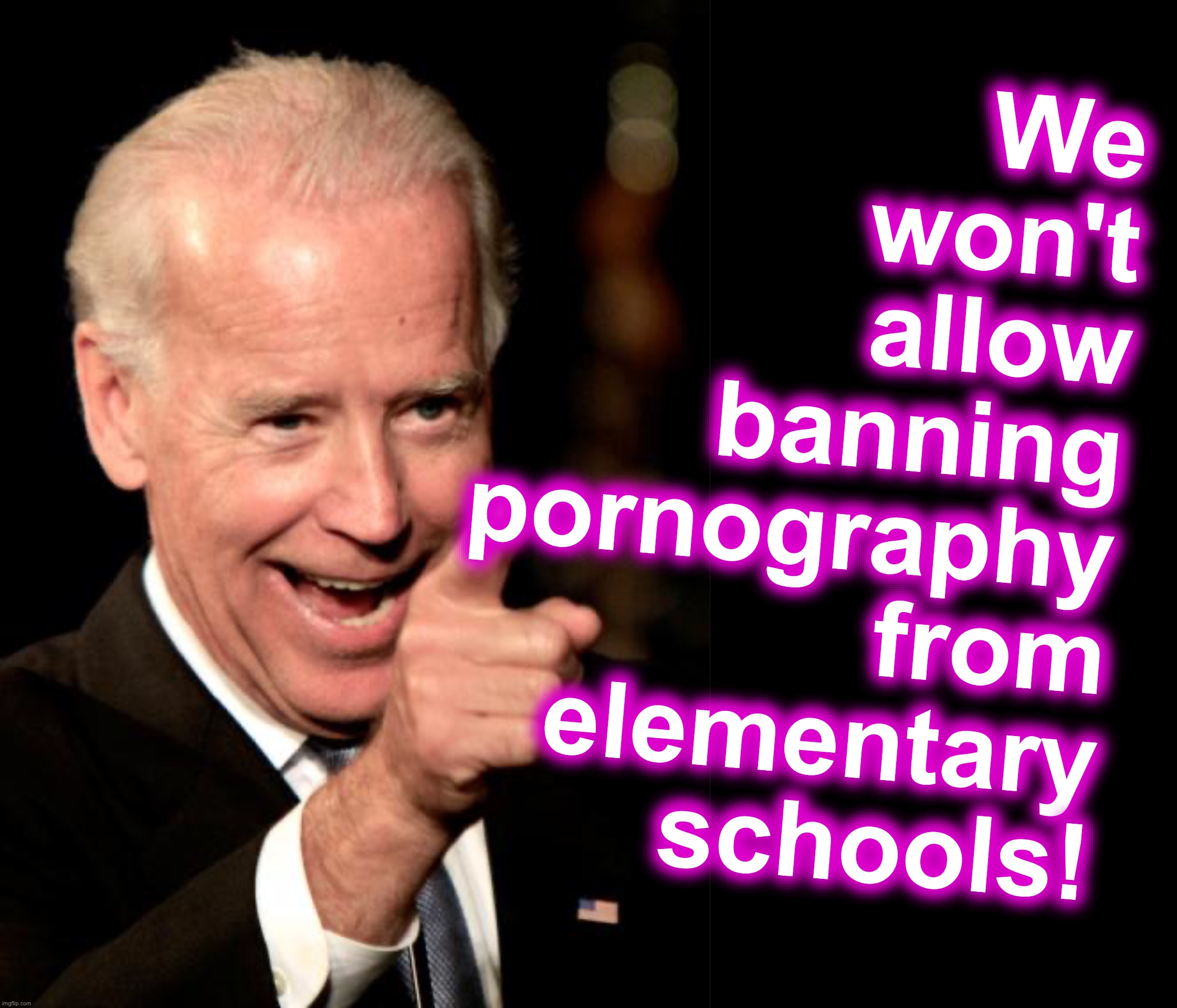 ... 'but we will allow the banning of Tom Sawyer and Huckleberry Finn' | We won't
allow banning pornography
 from elementary schools! | image tagged in memes,smilin biden | made w/ Imgflip meme maker