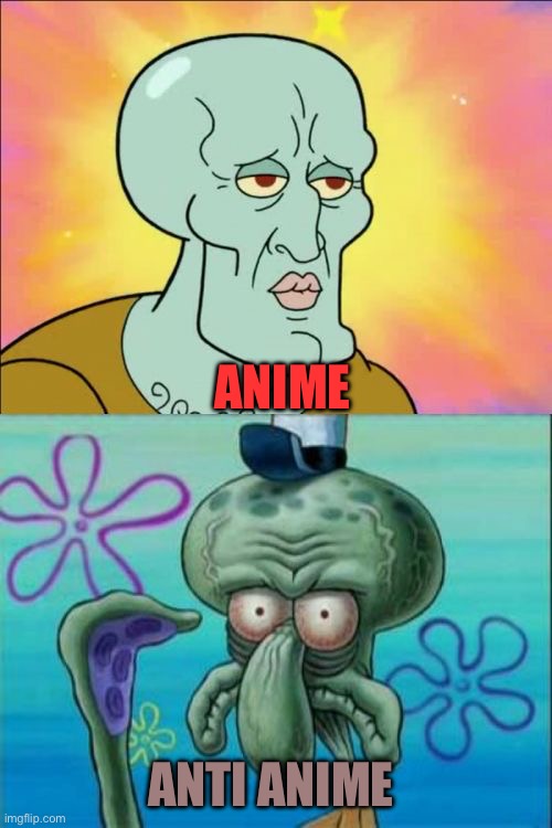 Squidward | ANIME; ANTI ANIME | image tagged in memes,squidward | made w/ Imgflip meme maker