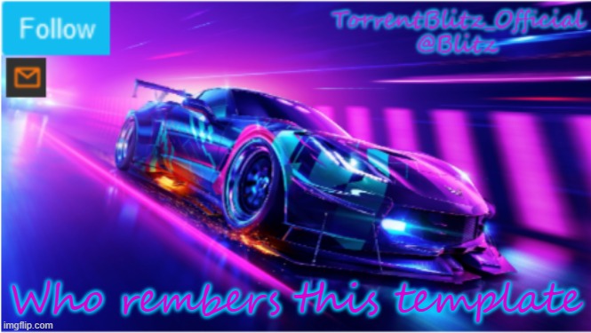 It was over 2 years ago | Who rembers this template | image tagged in torrentblitz_official neon car temp | made w/ Imgflip meme maker