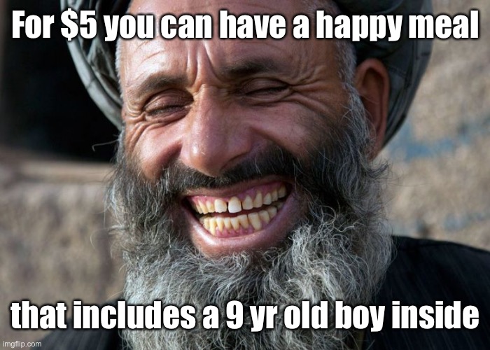 Laughing Terrorist | For $5 you can have a happy meal that includes a 9 yr old boy inside | image tagged in laughing terrorist | made w/ Imgflip meme maker