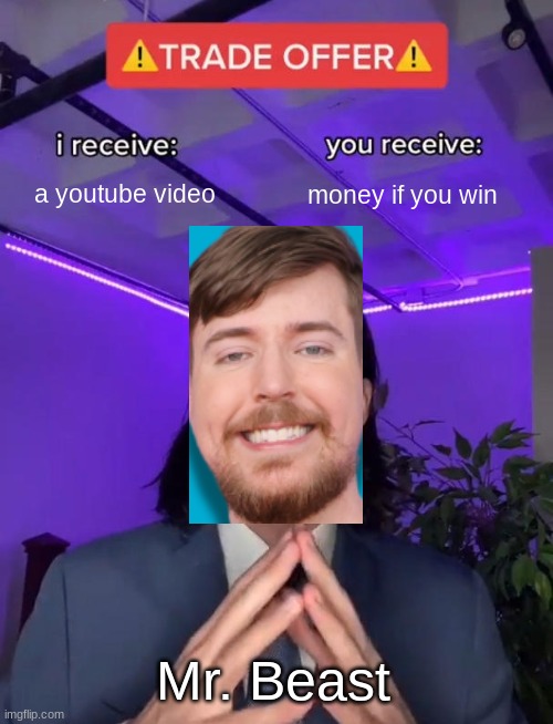 Mr Beast | a youtube video; money if you win; Mr. Beast | image tagged in trade offer | made w/ Imgflip meme maker