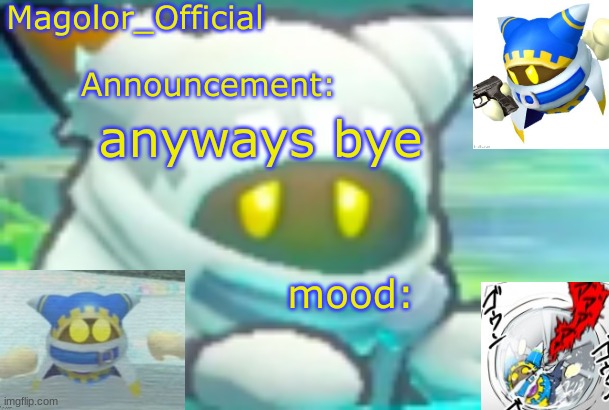 Magolor_Official's Magolor announcement temp | anyways bye | image tagged in magolor_official's magolor announcement temp | made w/ Imgflip meme maker