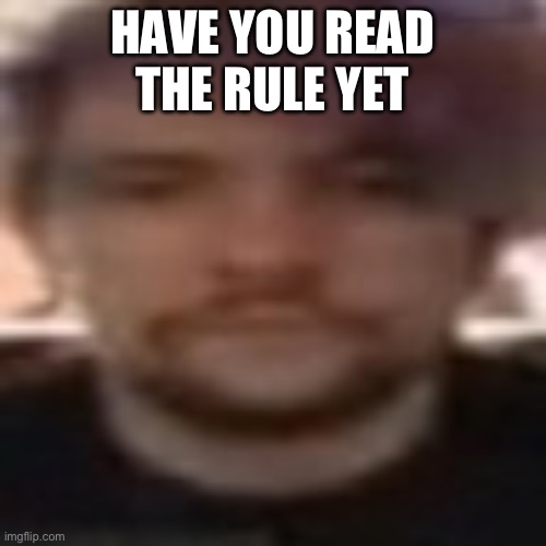 vital rot | HAVE YOU READ THE RULE YET | image tagged in vital rot | made w/ Imgflip meme maker