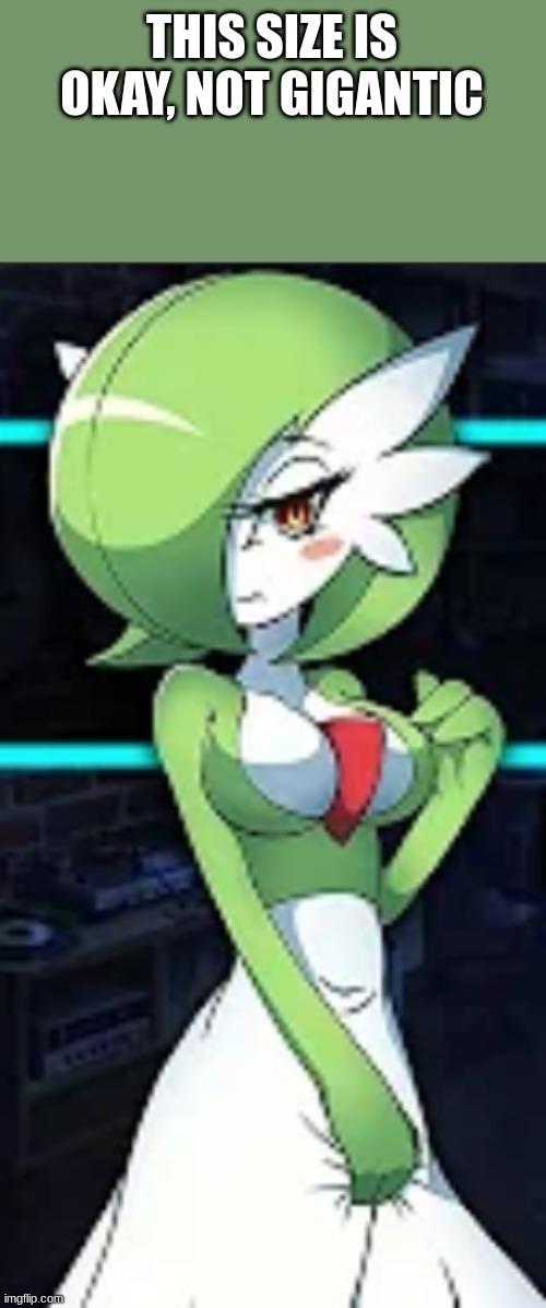 THIS SIZE IS OKAY, NOT GIGANTIC | image tagged in gardevoir,what she deserves | made w/ Imgflip meme maker