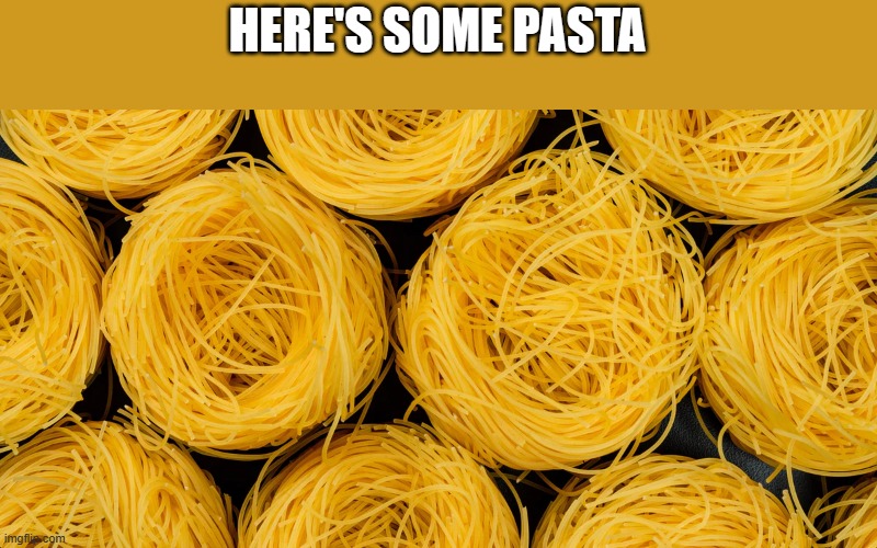 and its capellini which I love | HERE'S SOME PASTA | made w/ Imgflip meme maker