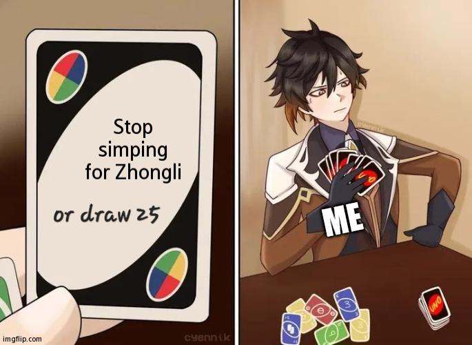 New Meme Template! #DixonTheMemer | Stop simping for Zhongli; ME | image tagged in uno draw 25 zhongli version | made w/ Imgflip meme maker