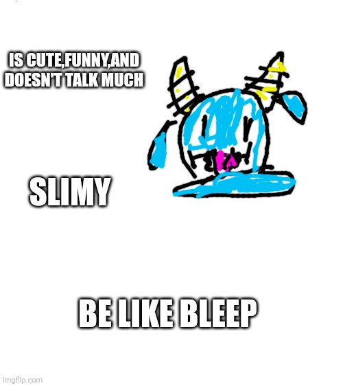 Be like Bleep | IS CUTE,FUNNY,AND DOESN'T TALK MUCH; SLIMY; BE LIKE BLEEP | made w/ Imgflip meme maker