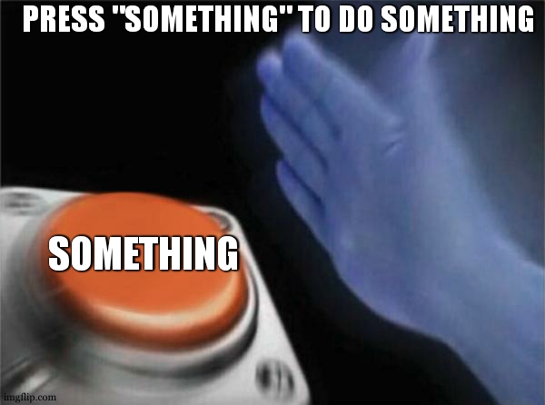That moment in a game when you're abt to die and your brain fast react | PRESS "SOMETHING" TO DO SOMETHING; SOMETHING | image tagged in memes,blank nut button,you don't say,galaxy brain 3 brains,videogames,billy s fbi agent plan b | made w/ Imgflip meme maker