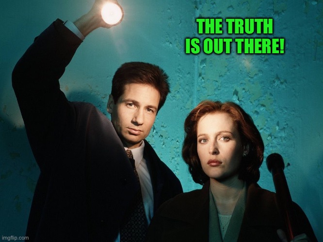 X files | THE TRUTH IS OUT THERE! | image tagged in x files | made w/ Imgflip meme maker
