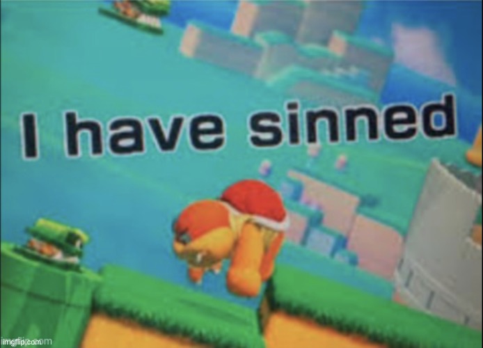 I have sinned | image tagged in i have sinned | made w/ Imgflip meme maker