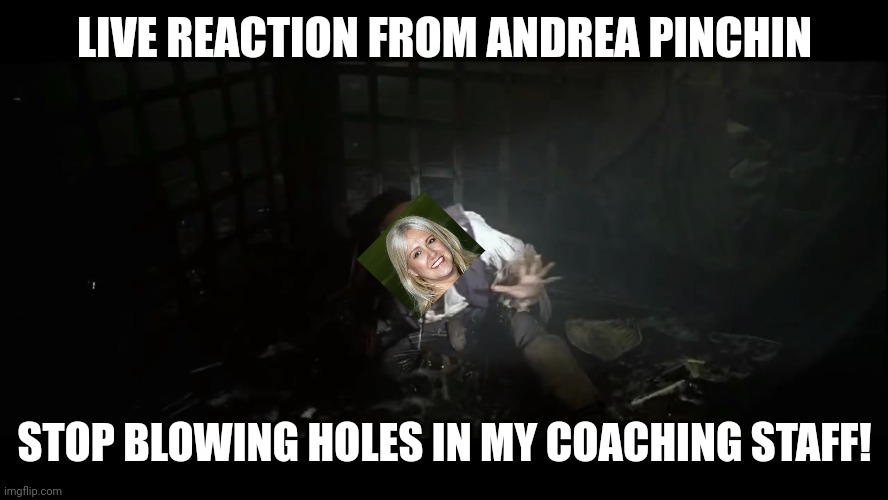 cjs stop blowing holes | LIVE REACTION FROM ANDREA PINCHIN; STOP BLOWING HOLES IN MY COACHING STAFF! | image tagged in cjs stop blowing holes | made w/ Imgflip meme maker