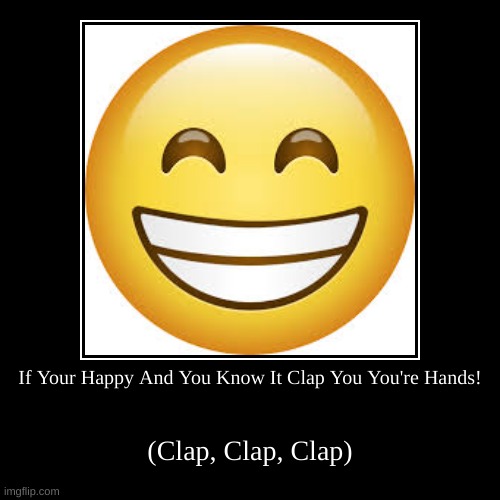 If You're Happy And you Know It Clap You're Hands | image tagged in funny,demotivationals | made w/ Imgflip demotivational maker