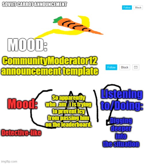 That's what I heard, idk for sure. | So apparently who_am_i is trying to prevent Icy from passing him on the leaderboard. Digging deeper into the situation; Detective-like | image tagged in sc and cm12 duo template | made w/ Imgflip meme maker