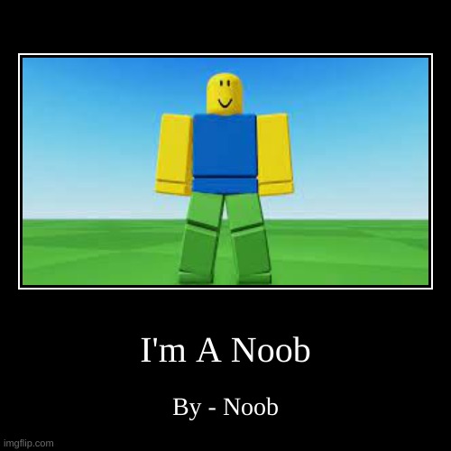 A Noob | image tagged in funny,demotivationals | made w/ Imgflip demotivational maker