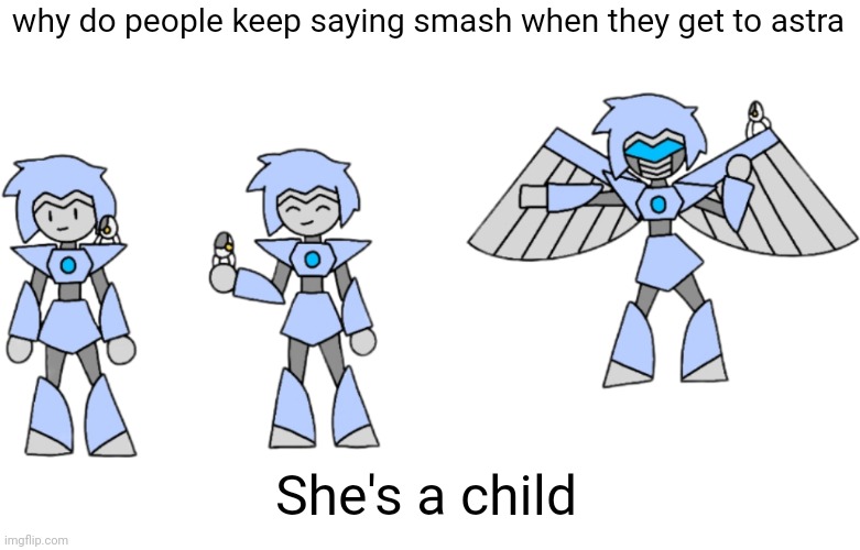 She is technically two years old | why do people keep saying smash when they get to astra; She's a child | image tagged in astra v 4 1/2 | made w/ Imgflip meme maker