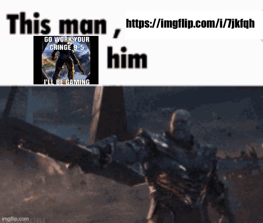 This man, _____ him | https://imgflip.com/i/7jkfqh | image tagged in this man _____ him | made w/ Imgflip meme maker