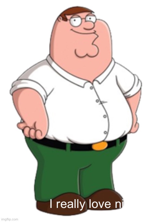 Peter Griffin | I really love nigeria | image tagged in peter griffin | made w/ Imgflip meme maker