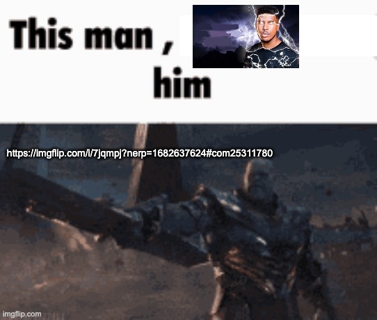 link is in the comments | https://imgflip.com/i/7jqmpj?nerp=1682637624#com25311780 | image tagged in this man _____ him | made w/ Imgflip meme maker