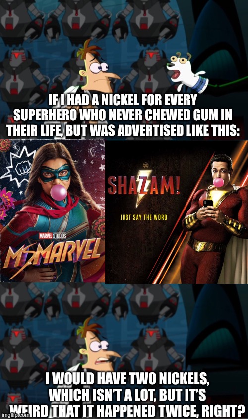 What’s with this??? | IF I HAD A NICKEL FOR EVERY SUPERHERO WHO NEVER CHEWED GUM IN THEIR LIFE, BUT WAS ADVERTISED LIKE THIS:; I WOULD HAVE TWO NICKELS, WHICH ISN’T A LOT, BUT IT’S WEIRD THAT IT HAPPENED TWICE, RIGHT? | image tagged in if i had a nickel for everytime | made w/ Imgflip meme maker