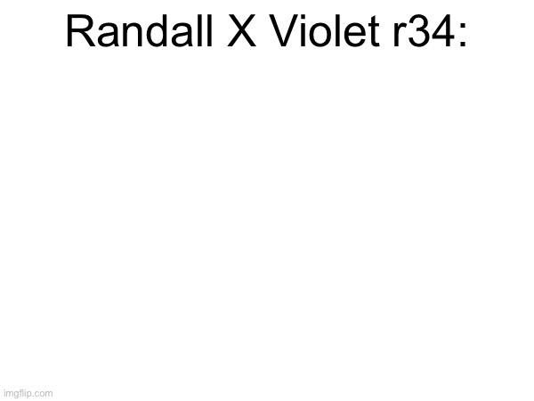 Randall X Violet r34: | made w/ Imgflip meme maker