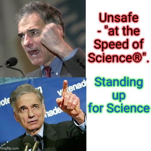 Ralph Nader Hotline Bling | Unsafe - "at the Speed of Science®". Standing up for Science | image tagged in ralph nader hotline bling | made w/ Imgflip meme maker