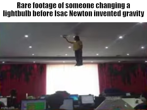 HMMMMMMMMMMMMMMMMMMMMMMMMMMMMMMMMMMMMMMMMMMMMMMMMMMMMMMMMMMMMMMMMMMMMMMMMMMMMMMMMMM | Rare footage of someone changing a lightbulb before Isac Newton invented gravity | image tagged in gravity,hmmmmmmm | made w/ Imgflip meme maker