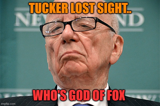 Rupert Murdoch Hipster | TUCKER LOST SIGHT.. WHO'S GOD OF FOX | image tagged in rupert murdoch hipster | made w/ Imgflip meme maker