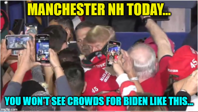 MANCHESTER NH TODAY... YOU WON'T SEE CROWDS FOR BIDEN LIKE THIS... | made w/ Imgflip meme maker