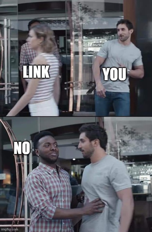 black guy stopping | LINK YOU NO | image tagged in black guy stopping | made w/ Imgflip meme maker