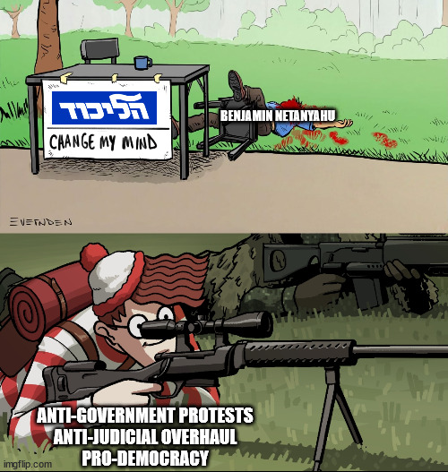 Anti-Netanyahu Protests | BENJAMIN NETANYAHU; ANTI-GOVERNMENT PROTESTS
ANTI-JUDICIAL OVERHAUL
PRO-DEMOCRACY | image tagged in waldo snipes change my mind guy,memes,israel,palestine,protests,police brutality | made w/ Imgflip meme maker