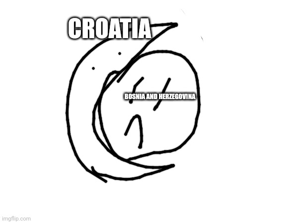 Nom nom nom | CROATIA; BOSNIA AND HERZEGOVINA | image tagged in yummy | made w/ Imgflip meme maker