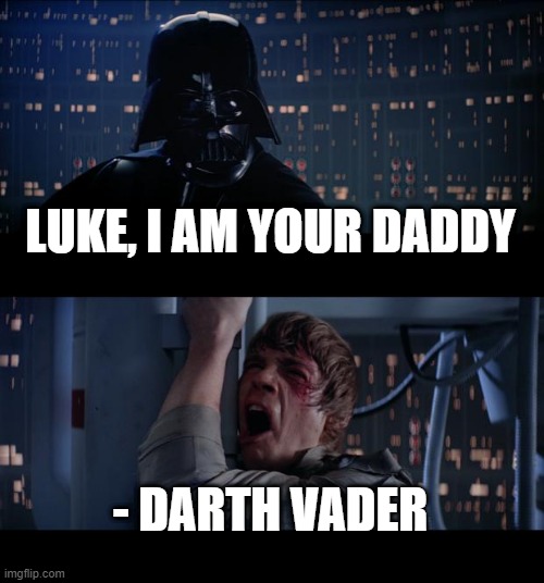 Star Wars No | LUKE, I AM YOUR DADDY; - DARTH VADER | image tagged in memes,star wars no | made w/ Imgflip meme maker