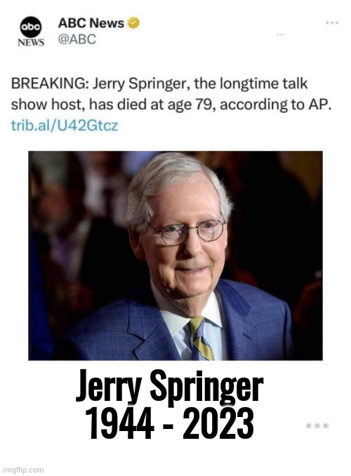 RIP JERRY SPRINGER wrong pic | Jerry Springer
1944 - 2023 | made w/ Imgflip meme maker