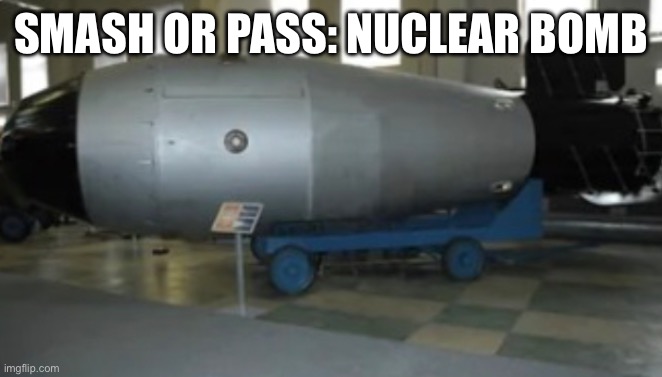 smash with a hammer to blow it up | SMASH OR PASS: NUCLEAR BOMB | made w/ Imgflip meme maker