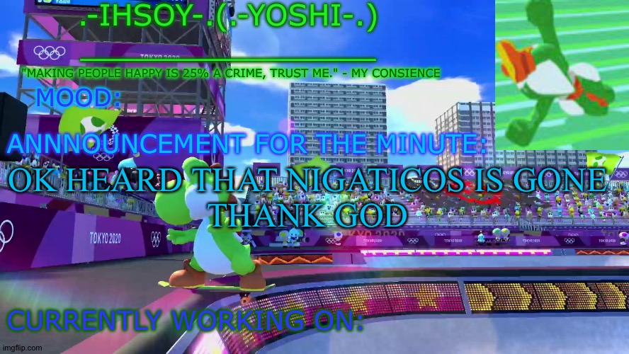 .-ihsoY-. Template | OK HEARD THAT NIGATICOS IS GONE

THANK GOD | image tagged in -ihsoy- template | made w/ Imgflip meme maker