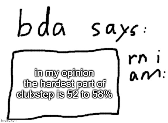65 to 67% also hard | in my opinion the hardest part of clubstep is 52 to 58% | image tagged in official badlydrawnaxolotl announcement temp | made w/ Imgflip meme maker