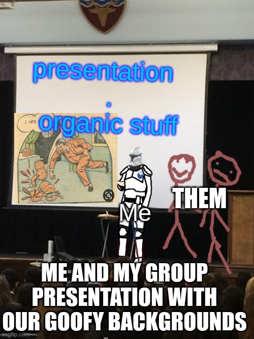 Clone trooper gives speech | presentation  

.

organic stuff; THEM; Me; ME AND MY GROUP PRESENTATION WITH OUR GOOFY BACKGROUNDS | image tagged in clone trooper gives speech,presentation,group projects,funny backgrounds,funny memes | made w/ Imgflip meme maker