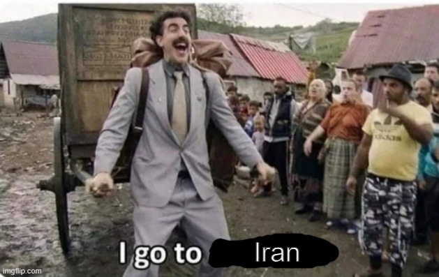i go to america | Iran | image tagged in i go to america | made w/ Imgflip meme maker