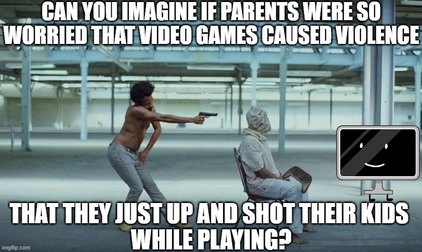 No warning or anything. As soon as they hear video games cause violence, they up and Execute Order 66 on your ass. | CAN YOU IMAGINE IF PARENTS WERE SO WORRIED THAT VIDEO GAMES CAUSED VIOLENCE; THAT THEY JUST UP AND SHOT THEIR KIDS 
WHILE PLAYING? | image tagged in this is america,video games,violence,parents,order 66 | made w/ Imgflip meme maker