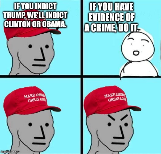 MAGA NPC (AN AN0NYM0US TEMPLATE) | IF YOU HAVE EVIDENCE OF A CRIME, DO IT. IF YOU INDICT TRUMP, WE'LL INDICT CLINTON OR OBAMA. | image tagged in maga npc an an0nym0us template | made w/ Imgflip meme maker
