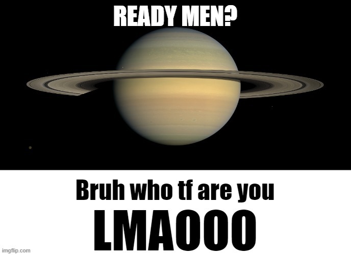 Bruh who tf are you LMAOOO | READY MEN? | image tagged in bruh who tf are you lmaooo | made w/ Imgflip meme maker