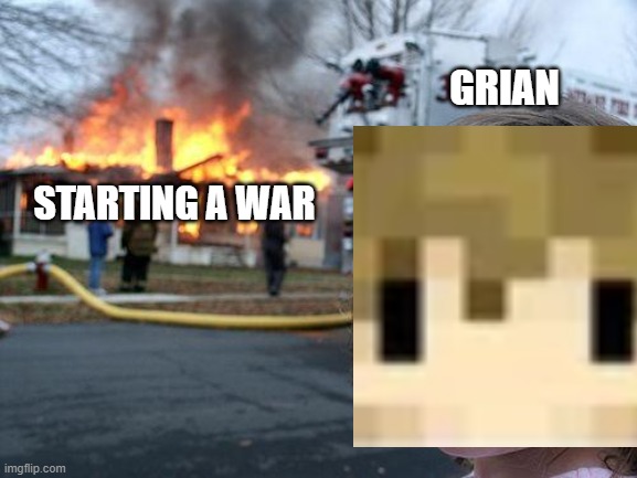 Disaster Girl Meme | GRIAN; STARTING A WAR | image tagged in memes,disaster girl | made w/ Imgflip meme maker